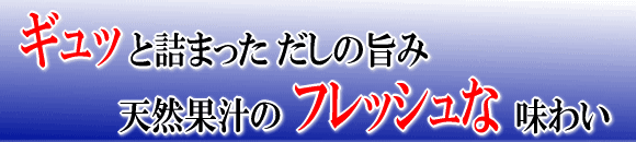 ギュッと詰まっただしの旨み天然果汁のフレッシュな味わい