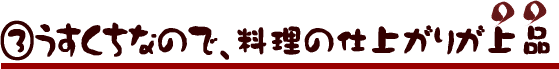 うすくちなので、料理の仕上がりが上品